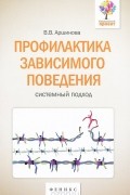 Виктория Аршинова - Профилактика зависимого поведения. Системный подход