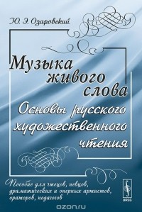 Ю. Э. Озаровский - Музыка живого слова. Основы русского художественного чтения. Пособие для чтецов, певцов, драматических и оперных артистов, ораторов, педагогов