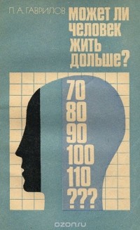 Леонид Гаврилов - Может ли человек жить дольше?