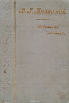 Виссарион Белинский - В. Г. Белинский. Избранные сочинения в 2 томах (в одной книге)