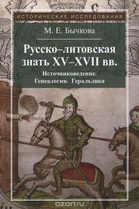 Маргарита Бычкова - Русско-литовская знать XV-XVII веков. Источниковедение. Генеалогия. Геральдика