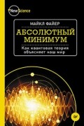 Майкл Дэвид Файер - Абсолютный минимум. Как квантовая теория объясняет наш мир