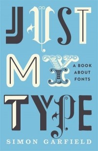 Саймон Гарфилд - Just My Type: A Book about Fonts
