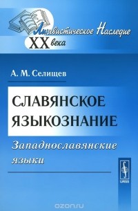 Афанасий Селищев - Славянское языкознание. Западнославянские языки