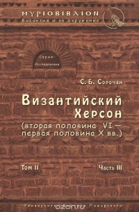 Сергей Сорочан - Византийский Херсон (вторая половина VI - первая половина X вв.). Том 2. Часть 3