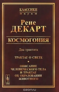 Рене Декарт - Космогония. Два трактата. Трактат о свете. Описание человеческого тела и трактат об образовании животного (сборник)