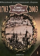  - Санкт-Петербург. 1703-2003. Юбилейный  статистический сборник.  Выпуск 1