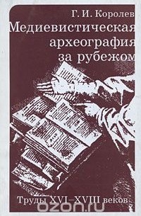 Геннадий Королев - Медиевистическая археография за рубежом. Труды XVI-XVIII веков