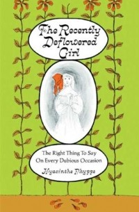  - The Recently Deflowered Girl: The Right Thing to Say on Every Dubious Occasion
