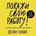 Остин Клеон - Покажи свою работу! 10 способов сделать так, чтобы тебя заметили