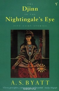 A. S. Byatt - The Djinn in the Nightingale's Eye