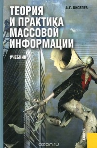 Александр Киселев - Теория и практика массовой информации. Учебник