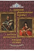 Анна Муковоз - &quot;... хранят фамильные черты&quot;. Портреты Шереметевых в усадьбе Кусково