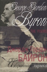 Джордж Гордон Ноэл Байрон - George Gordon Byron. The Poems / Джордж Гордон Байрон. Избранная лирика