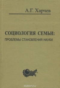 Анатолий Харчев - Социология семьи. Проблемы становления науки