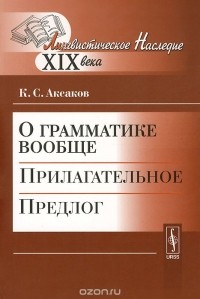 Константин Аксаков - О грамматике вообще. Прилагательное. Предлог