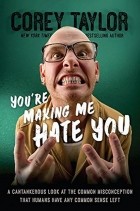 Кори Тейлор - You&#039;re Making Me Hate You: A Cantankerous Look at the Common Misconception That Humans Have Any Common Sense Left
