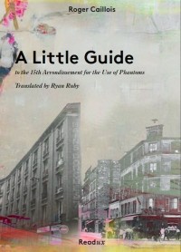 Roger Caillois - A Little Guide to the 15th Arrondissement for the Use of Phantoms