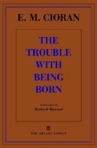 Emil Cioran - The Trouble With Being Born