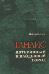 Дмитрий Шелов - Танаис - потерянный и найденный город