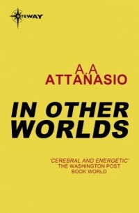 A.A. Attanasio - In Other Worlds: Radix Tetrad: Book 2
