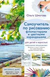 Самоучитель по рисованию фломастерами и цветными карандашами для детей и взрослых