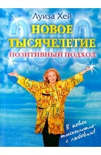 Луиза Хей - Новое тысячелетие. Позитивный подход