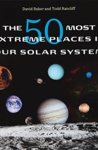  - The 50 Most Extreme Places in Our Solar System