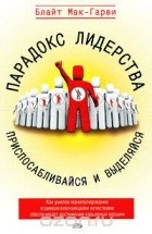 Блайт Мак-Гарви - Парадокс лидерства. Приспосабливайся и выделяйся