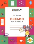 Елена Ульева - Письмо. Тетрадь для детей 6-7 лет