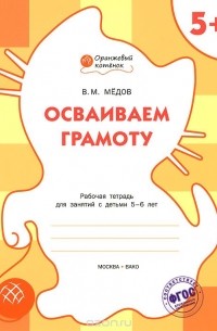 Вениамин Медов - Осваиваем грамоту. Рабочая тетрадь для занятий с детьми 5-6 лет