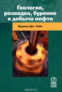 Норман Дж. Хайн - Геология, разведка, бурение и добыча нефти