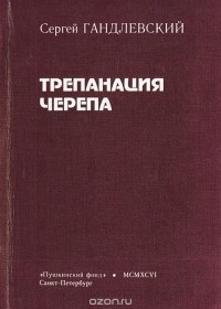 Сергей Гандлевский - Трепанация черепа