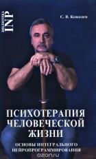 Сергей Ковалев - Психотерапия человеческой жизни. Основы интегрального нейропрограммирования