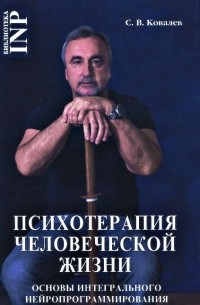 Сергей Ковалев - Психотерапия человеческой жизни. Основы интегрального нейропрограммирования