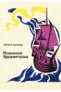 Андрей Дугинец - Ксанкина бригантинка