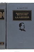 Александр Котов - Шахматное наследие А. А. Алехина (комплект из 2 книг)