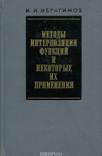 Ибрагим Ибрагимов - Методы интерполяции функций и некоторые их применения