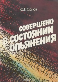 Юрий Орлов - Совершено в состоянии опьянения