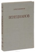 Алексей Савинов - Алексей Гаврилович Венецианов. Жизнь и творчество
