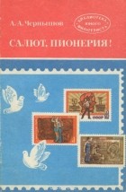 Алексей Чернышев - Салют, пионерия!