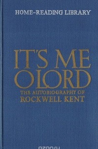 It's Me O Lord: The Autobiography of Rockwell Kent
