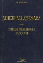 Андрей Крыленко - Денежная держава - тайные механизмы истории