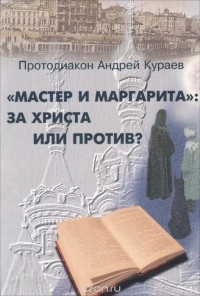 Диакон Андрей Кураев - "Мастер и Маргарита". За Христа или против?