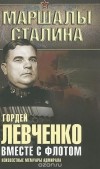 Г. Левченко - Вместе с флотом. Неизвестные мемуары адмирала