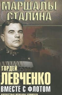 Г. Левченко - Вместе с флотом. Неизвестные мемуары адмирала