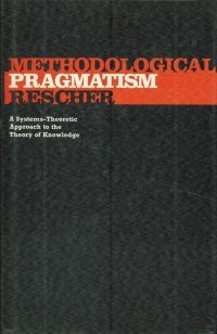 Nicholas Rescher - Methodological Pragmatism: Systems-theoretic Approach to the Theory of Knowledge