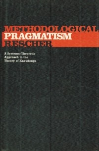 Nicholas Rescher - Methodological Pragmatism: Systems-theoretic Approach to the Theory of Knowledge