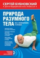 Бубновский С.М. - Природа разумного тела. Все о позвоночнике и суставах
