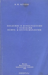 Валерий Астапов - Введение в дефектологию с основами нейро- и патопсихологии. Учебное пособие